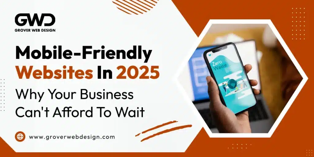 Mobile-Friendly-Websites-in-2025_-Why-Your-Business-Cant-Afford-to-Wait-_-Grover-Web-Design-Blog