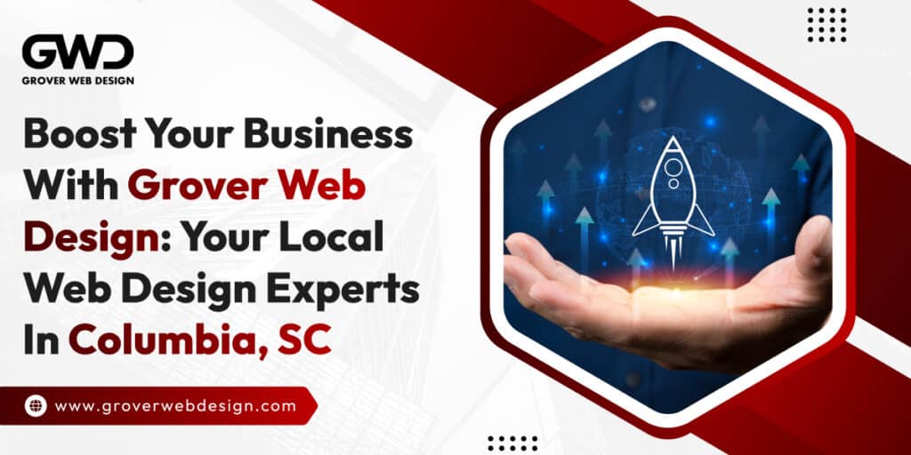 Boost Your Business with Grover Web Design: Your Local Web Design Experts in Columbia, SC