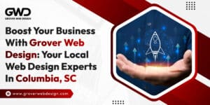 Boost Your Business with Grover Web Design: Your Local Web Design Experts in Columbia, SC