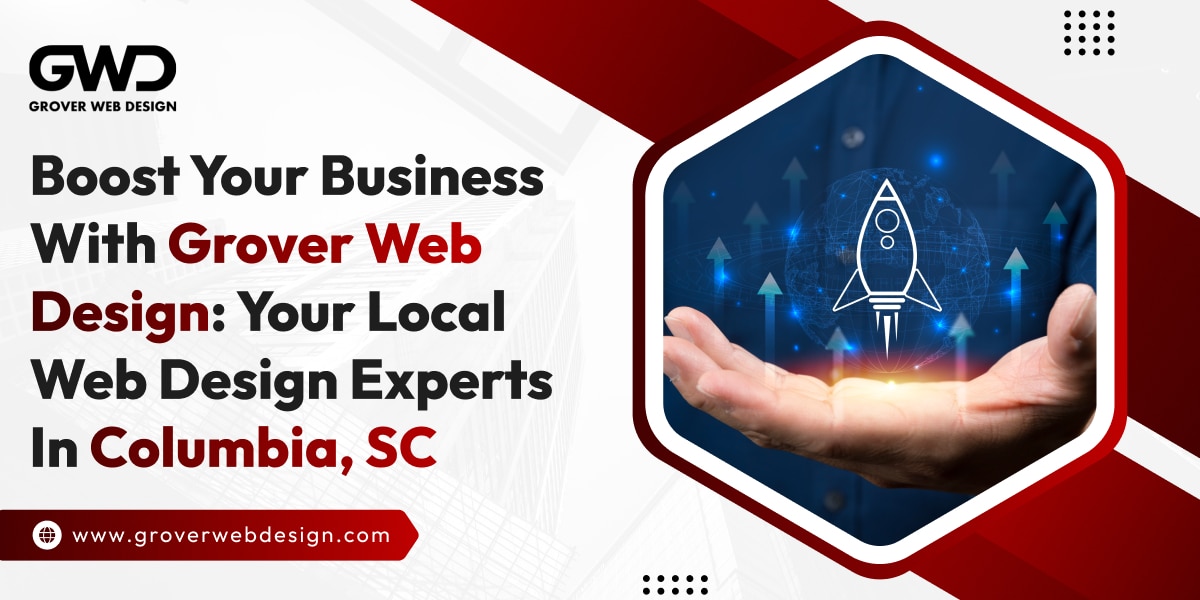 Boost Your Business with Grover Web Design: Your Local Web Design Experts in Columbia, SC