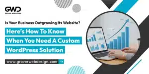 Is Your Business Outgrowing Its Website? Here’s How to Know When You Need a Custom WordPress Solution