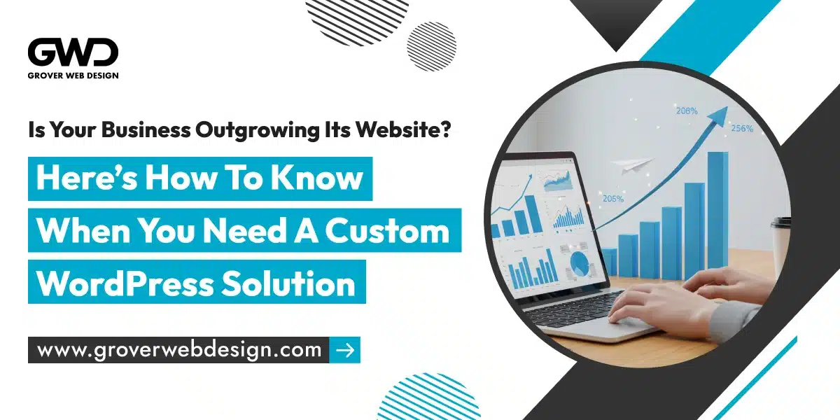 Is Your Business Outgrowing Its Website? Here’s How to Know When You Need a Custom WordPress Solution