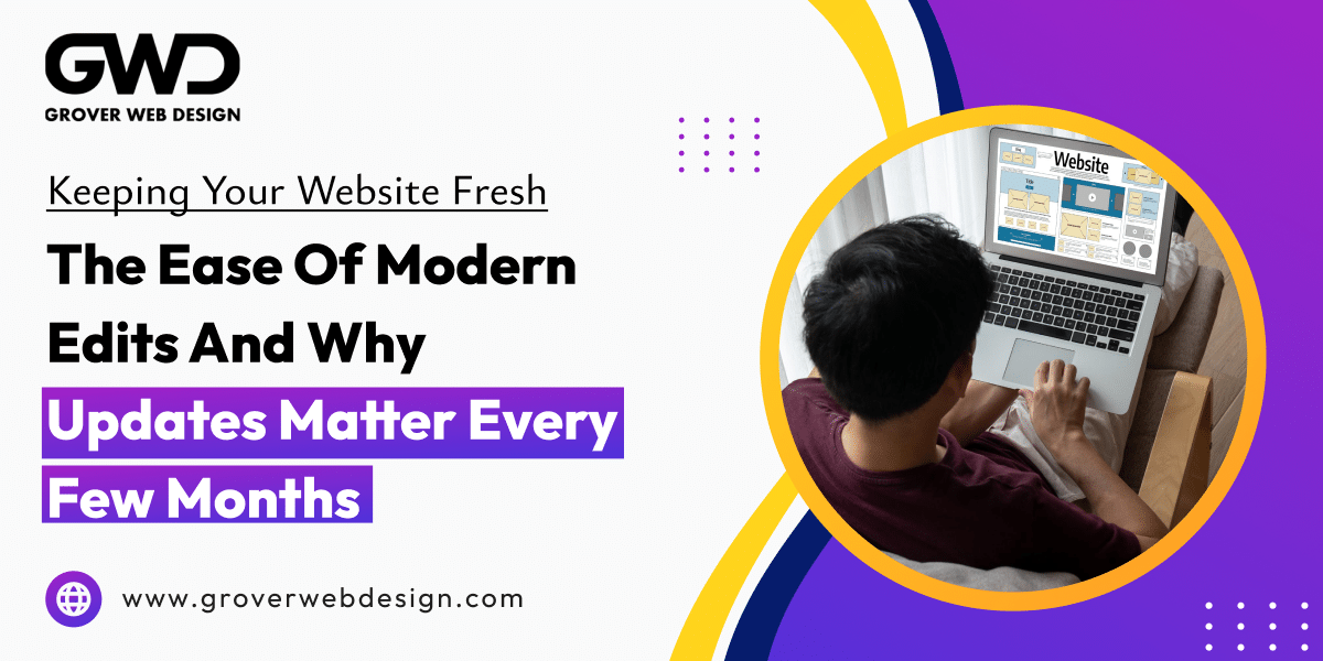 Keeping Your Website Fresh: The Ease of Modern Edits and Why Updates Matter Every Few Months